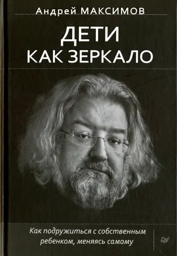 Андрей Максимов - Дети как зеркало. Как подружиться с собственным ребенком, меняясь самому Андрей Максимов - Дети как зеркало. Как подружиться с собственным ребенком, меняясь самому обложка книги
