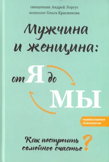 Протоиерей, Красникова - Мужчина и женщина. От я до мы. Как построить семейное счастье Протоиерей, Красникова - Мужчина и женщина. От я до мы. Как построить семейное счастье обложка книги