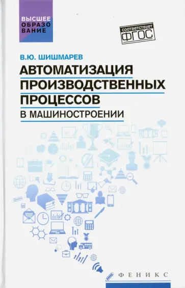 Владимир Шишмарев - Автоматизация производственных процессов в машиностроении. Учебник обложка книги