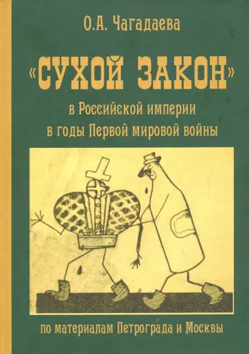 Ольга Чагадаева - "Сухой закон" в Российской империи в годы Первой мировой войны (по материалам Петрограда и Москвы) Ольга Чагадаева - "Сухой закон" в Российской империи в годы Первой мировой войны (по материалам Петрограда и Москвы) обложка книги
