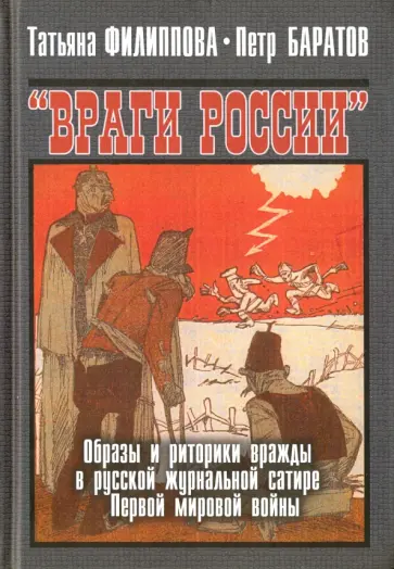 Филиппова, Баратов - "Враги России". Образы и риторики вражды в русской журнальной сатире Первой мировой войны Филиппова, Баратов - "Враги России". Образы и риторики вражды в русской журнальной сатире Первой мировой войны обложка книги