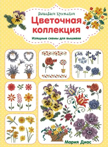 Мария Диас - Вышиваем крестиком. Цветочная коллекция. Изящные схемы для вышивки Мария Диас - Вышиваем крестиком. Цветочная коллекция. Изящные схемы для вышивки обложка книги