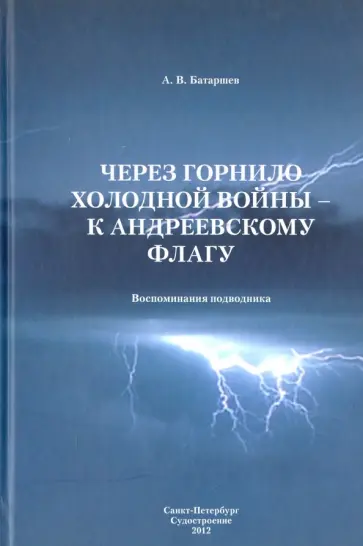 Анатолий Батаршев - Через горнило Холодной войны - к Андреевскому флагу. Воспоминания подводника Анатолий Батаршев - Через горнило Холодной войны - к Андреевскому флагу. Воспоминания подводника обложка книги