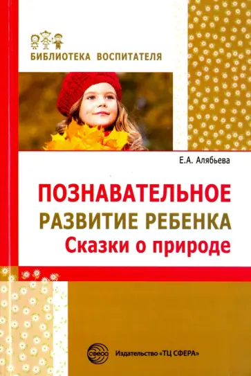Елена Алябьева - Познавательное развитие ребенка. Сказки о природе Елена Алябьева - Познавательное развитие ребенка. Сказки о природе обложка книги