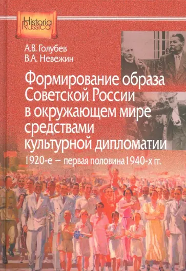 Голубев, Невежин - Формирование образа Советской России в окружающем мире средствами культурной дипломатии Голубев, Невежин - Формирование образа Советской России в окружающем мире средствами культурной дипломатии обложка книги