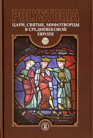 Бойцов, Воскобойников - Polystoria. Цари, святые, мифотворцы в средневековой Европе Бойцов, Воскобойников - Polystoria. Цари, святые, мифотворцы в средневековой Европе обложка книги