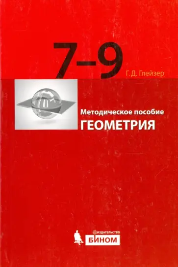 Григорий Глейзер - Геометрия. 7-9 классы. Методическое пособие Григорий Глейзер - Геометрия. 7-9 классы. Методическое пособие обложка книги