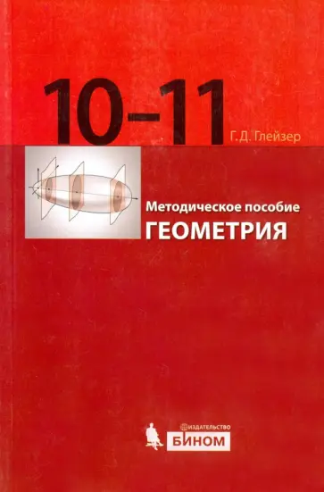 Григорий Глейзер - Геометрия. 10-11 классы. Методическое пособие Григорий Глейзер - Геометрия. 10-11 классы. Методическое пособие обложка книги