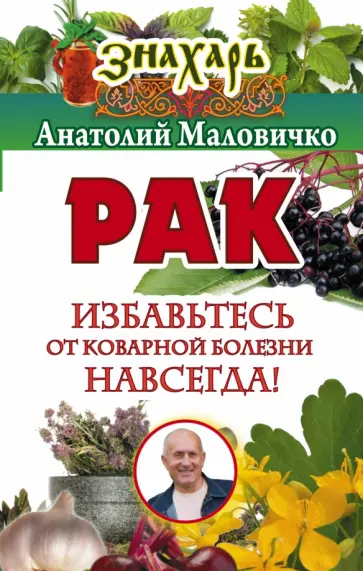 Анатолий Маловичко - Рак. Избавьтесь от коварной болезни навсегда! обложка книги