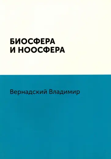 Владимир Вернадский - Биосфера и ноосфера Владимир Вернадский - Биосфера и ноосфера обложка книги