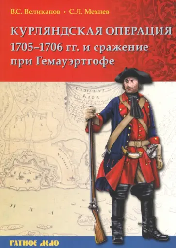 Великанов, Мехнев - Курляндская операция 1705-1706 гг. и сражение при Гемауэртгофе Великанов, Мехнев - Курляндская операция 1705-1706 гг. и сражение при Гемауэртгофе обложка книги