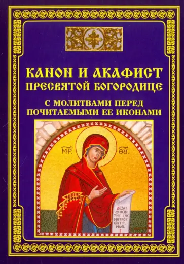 Канон и акафист Пресвятой Богородице с молитвами перед почитаемыми ее иконами обложка книги