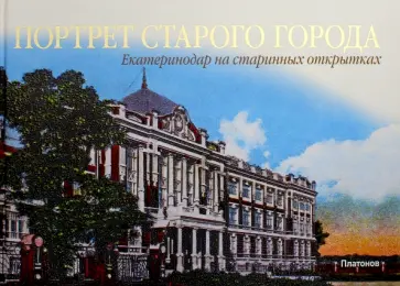 Бондарь, Маркова - Портрет старого города. Екатеринодар на старинных открытках Бондарь, Маркова - Портрет старого города. Екатеринодар на старинных открытках обложка книги