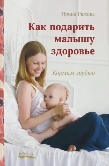 Ирина Рюхова - Как подарить малышу здоровье. Кормим грудью обложка книги