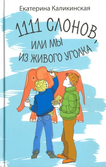 Екатерина Каликинская - 1111 слонов или, Мы из живого уголка Екатерина Каликинская - 1111 слонов или, Мы из живого уголка обложка книги