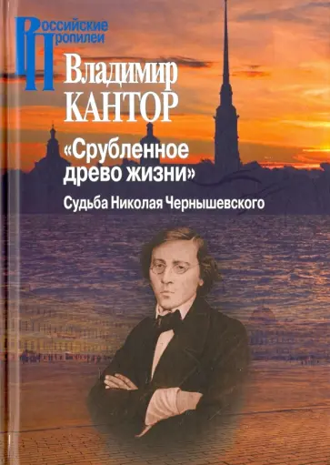 Владимир Кантор - "Срубленное древо жизни". Судьба Николая Чернышевского Владимир Кантор - "Срубленное древо жизни". Судьба Николая Чернышевского обложка книги