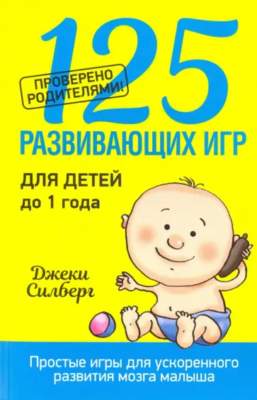 Джеки Силберг - 125 развивающих игр для детей до 1 года Джеки Силберг - 125 развивающих игр для детей до 1 года обложка книги
