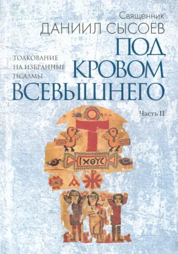Даниил Священник - Толкование на избранные псалмы. Часть 2. Под кровом Всевышнего Даниил Священник - Толкование на избранные псалмы. Часть 2. Под кровом Всевышнего обложка книги