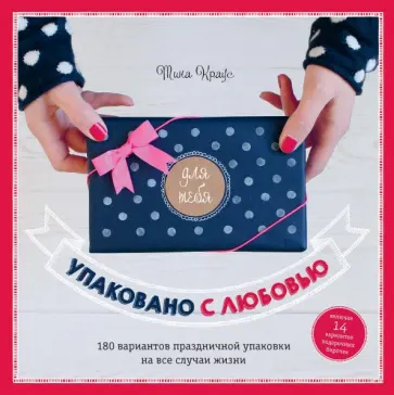 Тина Краус - Упаковано с любовью. 180 вариантов праздничной упаковки на все случаи жизни Тина Краус - Упаковано с любовью. 180 вариантов праздничной упаковки на все случаи жизни обложка книги