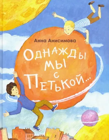 Анна Анисимова - Однажды мы с Петькой. Рассказы о первой дружбе обложка книги