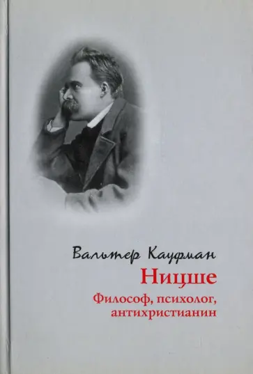 Вальтер Кауфман - Ницше. Философ, психолог, антихристианин Вальтер Кауфман - Ницше. Философ, психолог, антихристианин обложка книги