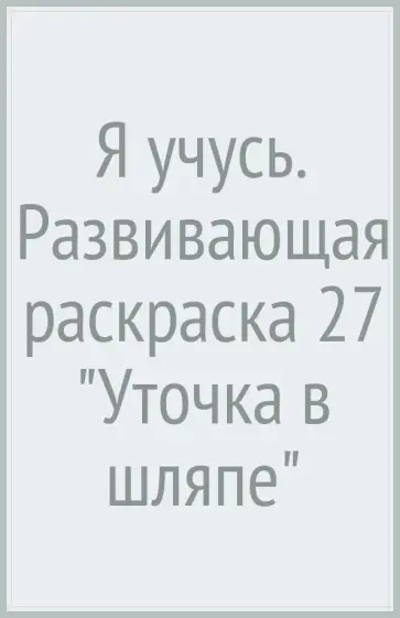 Я учусь. Развивающая раскраска 27 "Уточка в шляпе" обложка книги