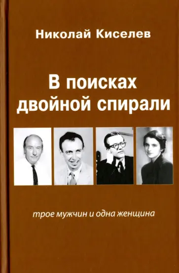 Николай Киселев - В поисках двойной спирали: трое мужчин и одна женщина Николай Киселев - В поисках двойной спирали: трое мужчин и одна женщина обложка книги