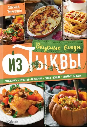 Зоряна Ивченко - Вкусные блюда из тыквы. Запеканки, рулеты, выпечка, суры, каши, вторые блюда обложка книги