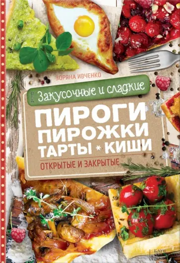 Зоряна Ивченко - Закусочные и сладкие пироги, пирожки, тарты, киши. Открытые и закрытые обложка книги