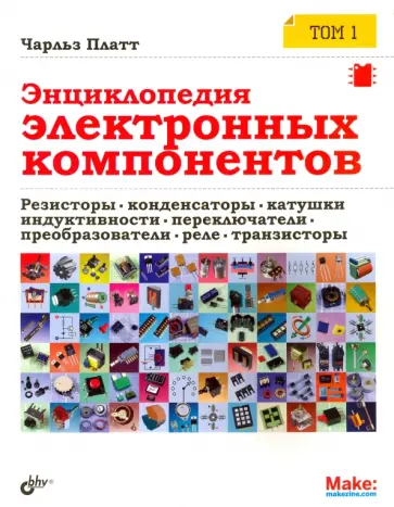 Чарльз Платт - Энциклопедия электронных компонентов. Том 1. Резисторы, конденсаторы, катушки индуктивности... обложка книги