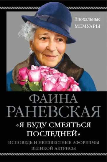 Фаина Раневская - "Я буду смеяться последней". Исповедь и неизвестные афоризмы великой актрисы Фаина Раневская - "Я буду смеяться последней". Исповедь и неизвестные афоризмы великой актрисы обложка книги