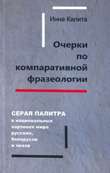 Инна Калита - Очерки по компаративной фразеологии. Серая палитра в картинах мира русских, беларусов и чехов Инна Калита - Очерки по компаративной фразеологии. Серая палитра в картинах мира русских, беларусов и чехов обложка книги