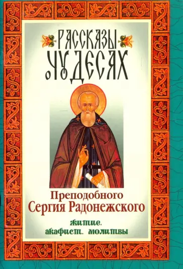 Рассказы о чудесах преподобного Сергия Радонежского. Житие, акафист, молитвы обложка книги