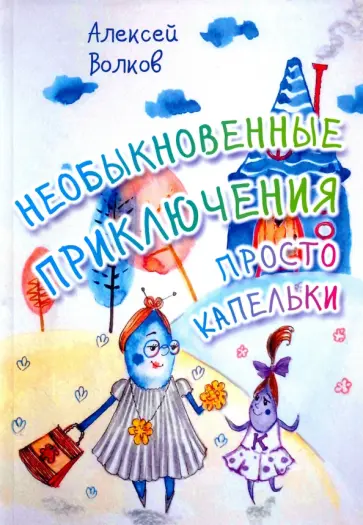 Алексей Волков - Необыкновенные приключения Просто Капельки Алексей Волков - Необыкновенные приключения Просто Капельки обложка книги