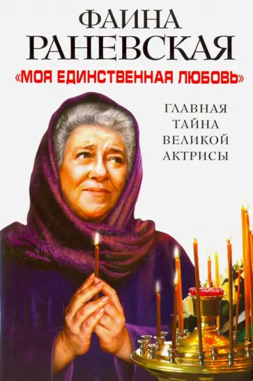Фаина Раневская - "Моя единственная любовь" Главная тайна великой актрисы Фаина Раневская - "Моя единственная любовь" Главная тайна великой актрисы обложка книги