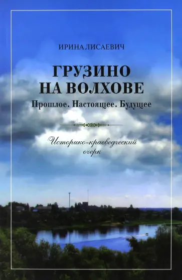 Ирина Лисаевич - Грузино на Волхове. Прошлое. Настоящее. Будущее. Историко-краеведческий очерк обложка книги
