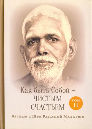 Рамана Махарши - Как быть Собой - чистым Счастьем. Беседы с Шри Раманой Махарши. Том 2 обложка книги