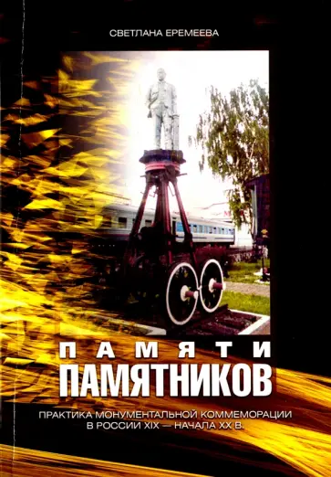 Светлана Еремеева - Памяти памятников. Практика монументальной коммеморации в России XIX - начала XX в. Светлана Еремеева - Памяти памятников. Практика монументальной коммеморации в России XIX - начала XX в. обложка книги