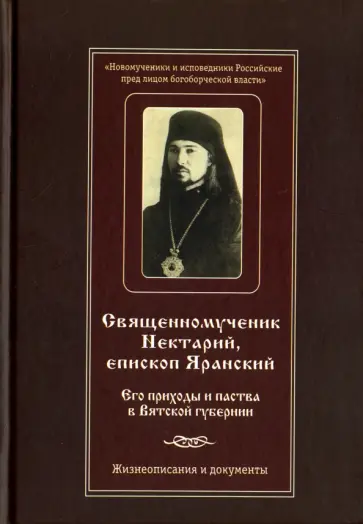 Священномученик Нектарий, епископ Яранский. Его приходы и паства в Вятской губернии обложка книги