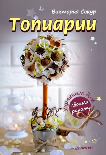 Виктория Сокур - Топиарии своими руками Виктория Сокур - Топиарии своими руками обложка книги