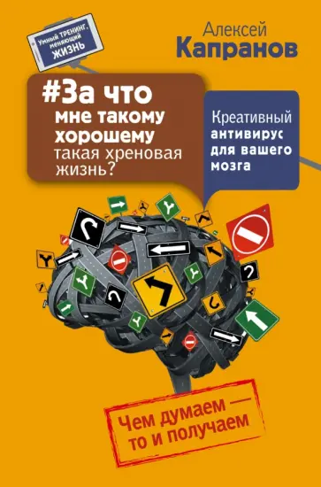 Алексей Капранов - За что мне такому хорошему такая хреновая жизнь? Креативный антивирус для вашего мозга обложка книги