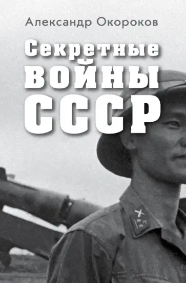 Александр Окороков - Секретные войны СССР. Самая полная энциклопедия Александр Окороков - Секретные войны СССР. Самая полная энциклопедия обложка книги
