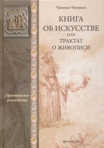 Ченнино Ченнини - Книга об искусстве, или Трактат о живописи Ченнино Ченнини - Книга об искусстве, или Трактат о живописи обложка книги