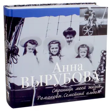 Анна Вырубова - Страницы моей жизни. Романовы. Семейный альбом Анна Вырубова - Страницы моей жизни. Романовы. Семейный альбом обложка книги