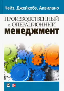 Книга: "Производственный и операционный менеджмент" - Чейз, Джейкобз, Аквилано. Купить книгу, читать рецензии | Operations Management for Competitive Advantage | ISBN 978-5-907114-12-8 | Лабиринт