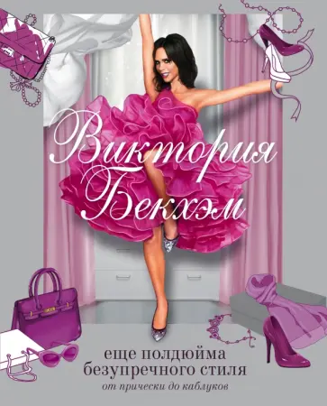 Виктория Бекхэм - Виктория Бекхэм. Еще полдюйма безупречного стиля. От прически до каблуков Виктория Бекхэм - Виктория Бекхэм. Еще полдюйма безупречного стиля. От прически до каблуков обложка книги
