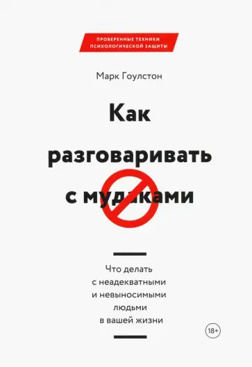 Марк Гоулстон - Как разговаривать с мудаками. Что делать с неадекватными и невыносимыми людьми в вашей жизни Марк Гоулстон - Как разговаривать с мудаками. Что делать с неадекватными и невыносимыми людьми в вашей жизни обложка книги