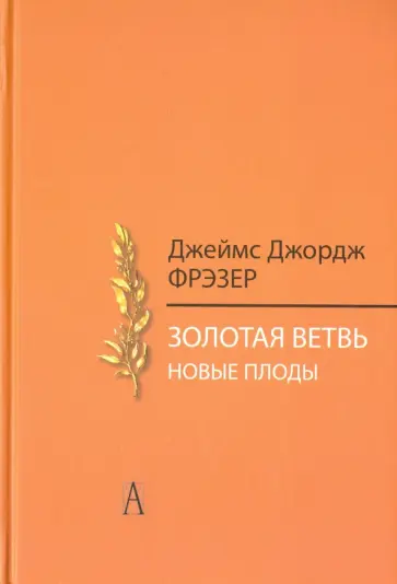 Джеймс Фрэзер - Золотая ветвь. Новые плоды. Исследование магии и религии Джеймс Фрэзер - Золотая ветвь. Новые плоды. Исследование магии и религии обложка книги