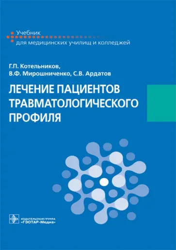 Котельников, Мирошниченко - Лечение пациентов травматологического профиля. Учебник Котельников, Мирошниченко - Лечение пациентов травматологического профиля. Учебник обложка книги