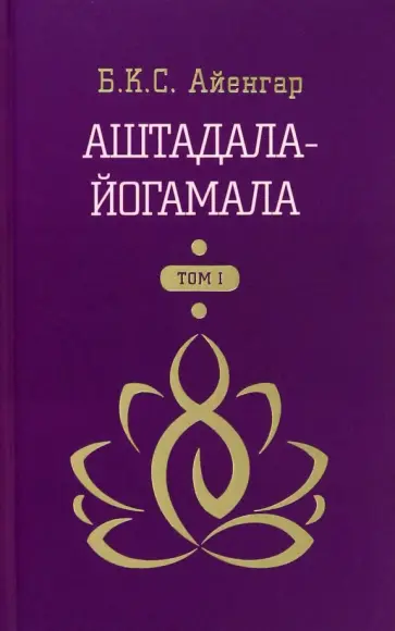 Айенгар Беллур Кришнамачар Сундараджа - Аштадала-Йогамала. В 2-х томах. Том 1 Айенгар Беллур Кришнамачар Сундараджа - Аштадала-Йогамала. В 2-х томах. Том 1 обложка книги